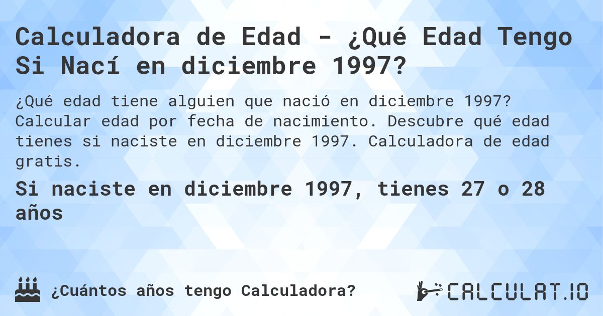 Calculadora de Edad - ¿Qué Edad Tengo Si Nací en diciembre 1997?. Calcular edad por fecha de nacimiento. Descubre qué edad tienes si naciste en diciembre 1997. Calculadora de edad gratis.