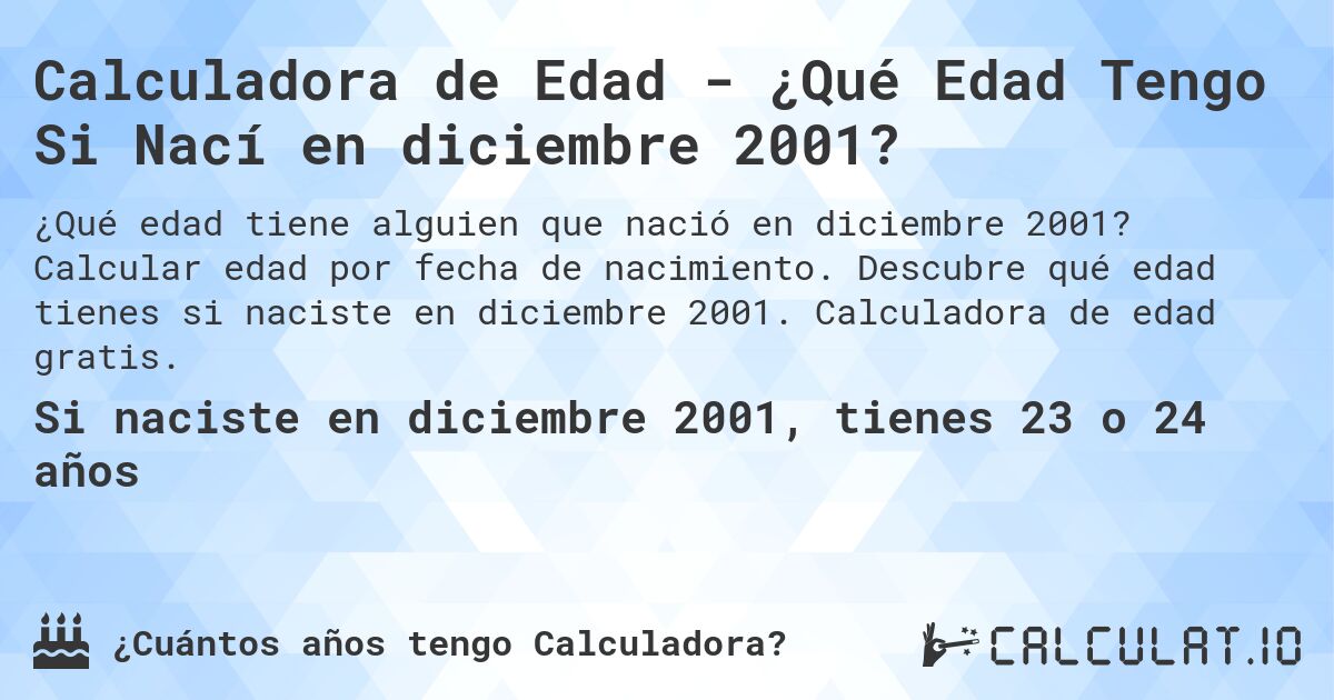 Calculadora de Edad - ¿Qué Edad Tengo Si Nací en diciembre 2001?. Calcular edad por fecha de nacimiento. Descubre qué edad tienes si naciste en diciembre 2001. Calculadora de edad gratis.
