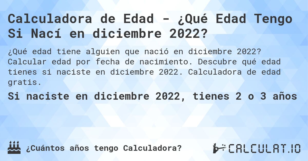 Calculadora de Edad - ¿Qué Edad Tengo Si Nací en diciembre 2022?. Calcular edad por fecha de nacimiento. Descubre qué edad tienes si naciste en diciembre 2022. Calculadora de edad gratis.