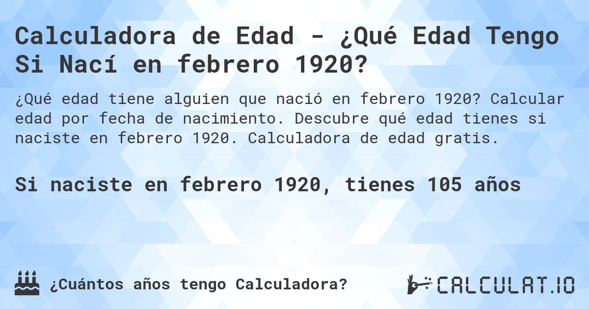 Calculadora de Edad - ¿Qué Edad Tengo Si Nací en febrero 1920?. Calcular edad por fecha de nacimiento. Descubre qué edad tienes si naciste en febrero 1920. Calculadora de edad gratis.