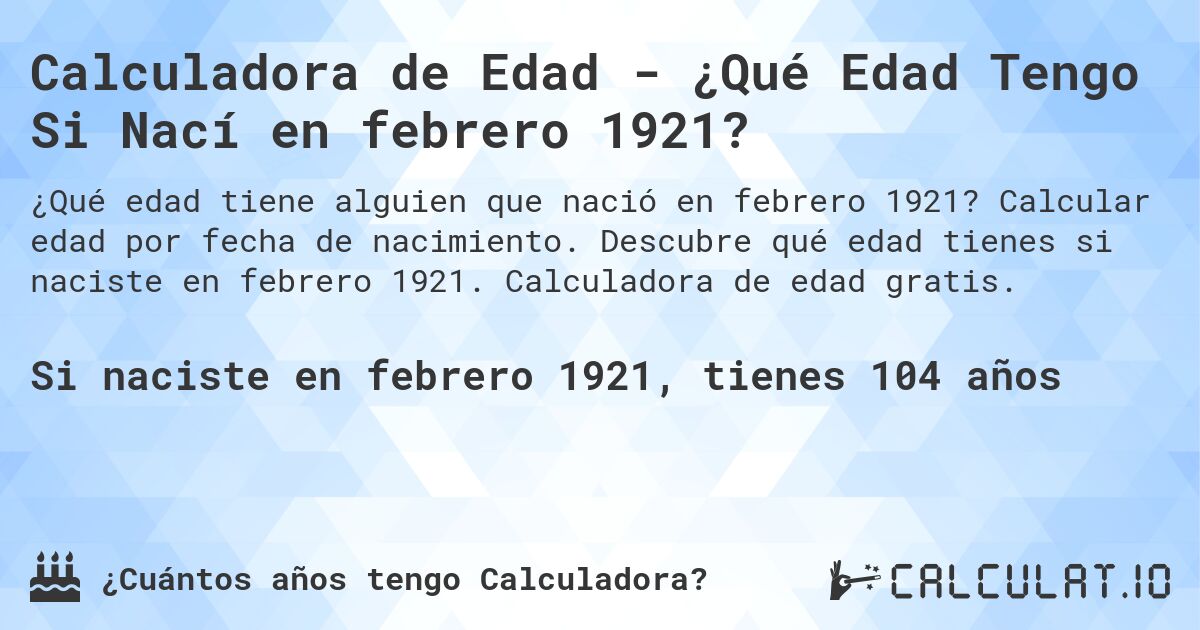 Calculadora de Edad - ¿Qué Edad Tengo Si Nací en febrero 1921?. Calcular edad por fecha de nacimiento. Descubre qué edad tienes si naciste en febrero 1921. Calculadora de edad gratis.