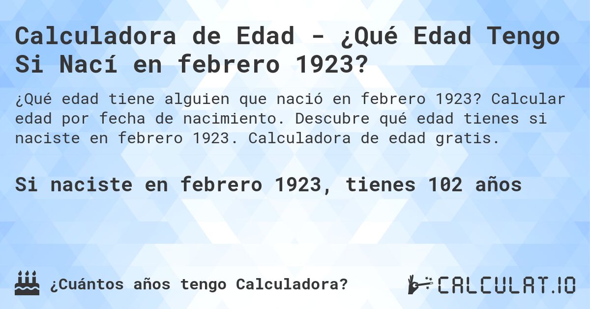 Calculadora de Edad - ¿Qué Edad Tengo Si Nací en febrero 1923?. Calcular edad por fecha de nacimiento. Descubre qué edad tienes si naciste en febrero 1923. Calculadora de edad gratis.