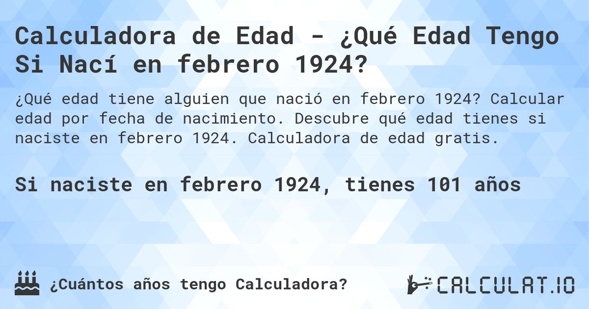 Calculadora de Edad - ¿Qué Edad Tengo Si Nací en febrero 1924?. Calcular edad por fecha de nacimiento. Descubre qué edad tienes si naciste en febrero 1924. Calculadora de edad gratis.