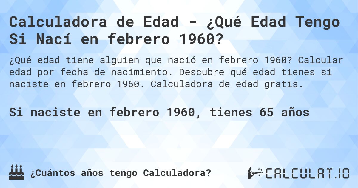 Calculadora de Edad - ¿Qué Edad Tengo Si Nací en febrero 1960?. Calcular edad por fecha de nacimiento. Descubre qué edad tienes si naciste en febrero 1960. Calculadora de edad gratis.