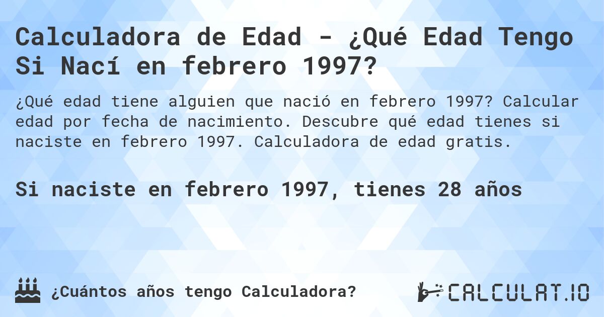 Calculadora de Edad - ¿Qué Edad Tengo Si Nací en febrero 1997?. Calcular edad por fecha de nacimiento. Descubre qué edad tienes si naciste en febrero 1997. Calculadora de edad gratis.
