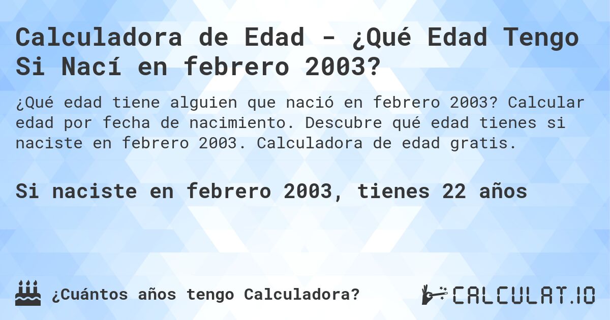 Calculadora de Edad - ¿Qué Edad Tengo Si Nací en febrero 2003?. Calcular edad por fecha de nacimiento. Descubre qué edad tienes si naciste en febrero 2003. Calculadora de edad gratis.