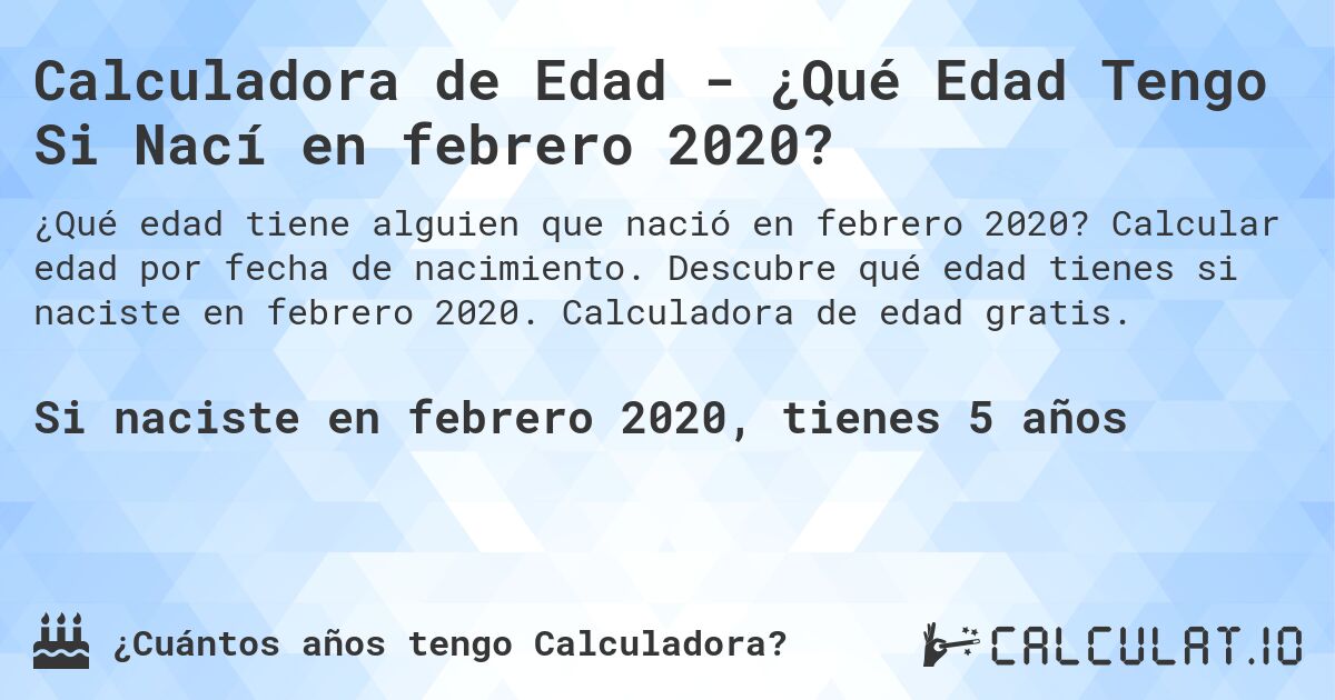 Calculadora de Edad - ¿Qué Edad Tengo Si Nací en febrero 2020?. Calcular edad por fecha de nacimiento. Descubre qué edad tienes si naciste en febrero 2020. Calculadora de edad gratis.