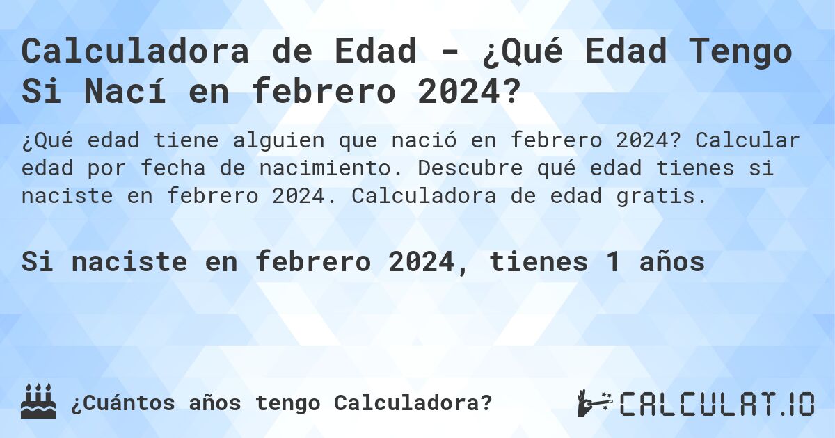 Calculadora de Edad - ¿Qué Edad Tengo Si Nací en febrero 2024?. Calcular edad por fecha de nacimiento. Descubre qué edad tienes si naciste en febrero 2024. Calculadora de edad gratis.