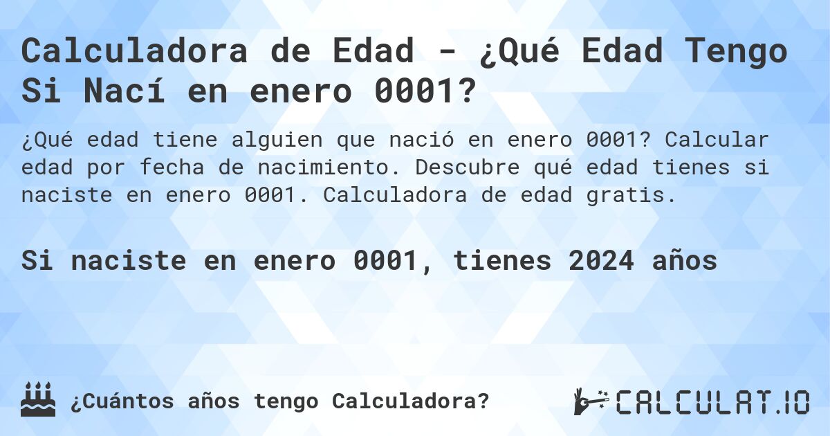 Calculadora de Edad - ¿Qué Edad Tengo Si Nací en enero 0001?. Calcular edad por fecha de nacimiento. Descubre qué edad tienes si naciste en enero 0001. Calculadora de edad gratis.