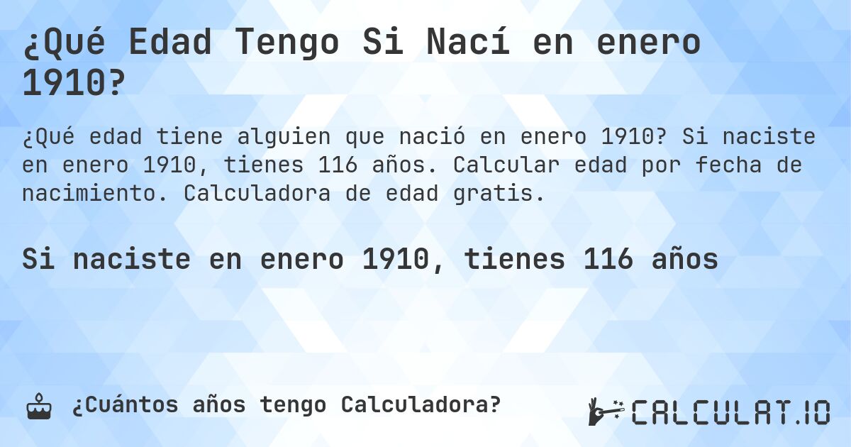 ¿Qué Edad Tengo Si Nací en enero 1910?. Si naciste en enero 1910, tienes 116 años. Calcular edad por fecha de nacimiento. Calculadora de edad gratis.