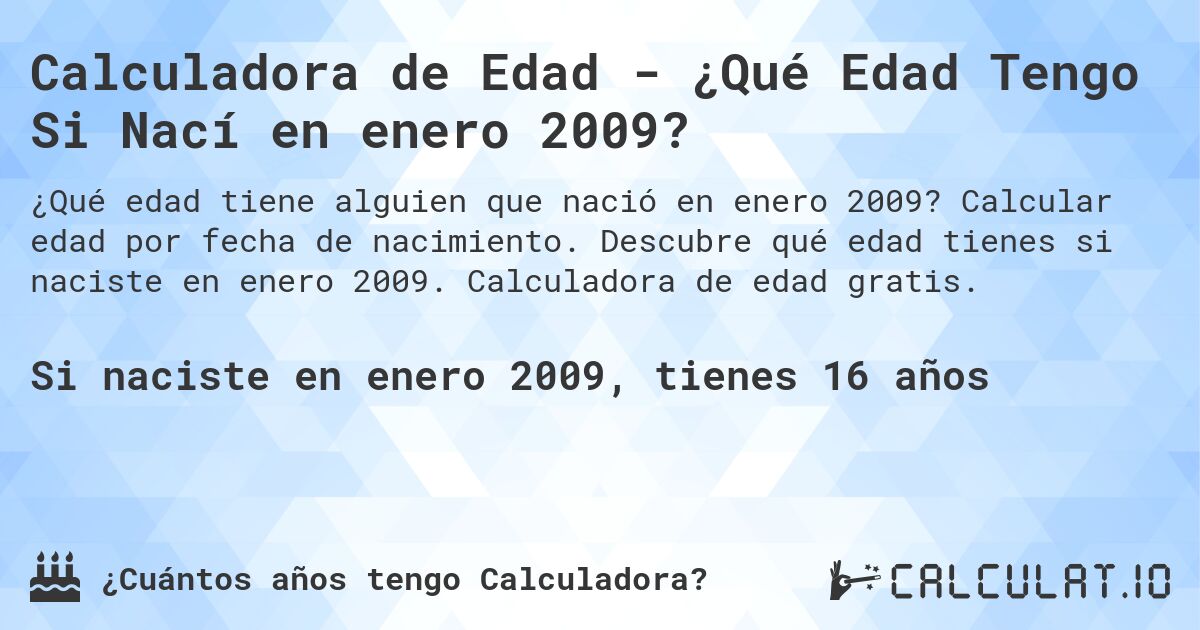 Calculadora de Edad - ¿Qué Edad Tengo Si Nací en enero 2009?. Calcular edad por fecha de nacimiento. Descubre qué edad tienes si naciste en enero 2009. Calculadora de edad gratis.