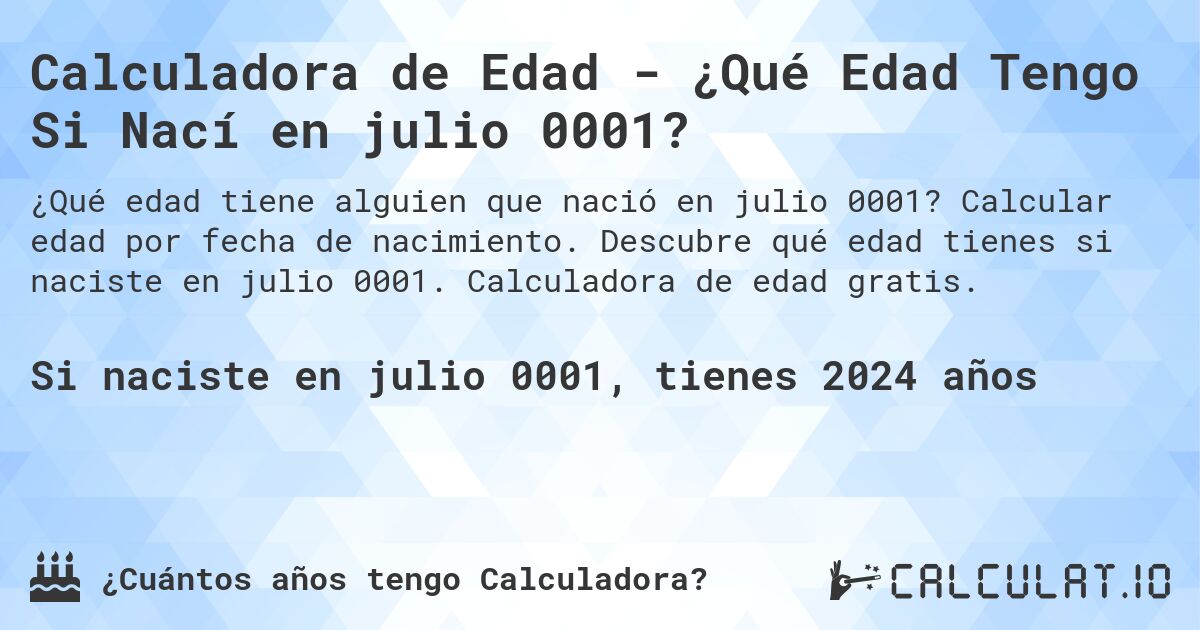 Calculadora de Edad - ¿Qué Edad Tengo Si Nací en julio 0001?. Calcular edad por fecha de nacimiento. Descubre qué edad tienes si naciste en julio 0001. Calculadora de edad gratis.