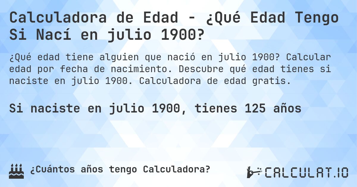 Calculadora de Edad - ¿Qué Edad Tengo Si Nací en julio 1900?. Calcular edad por fecha de nacimiento. Descubre qué edad tienes si naciste en julio 1900. Calculadora de edad gratis.