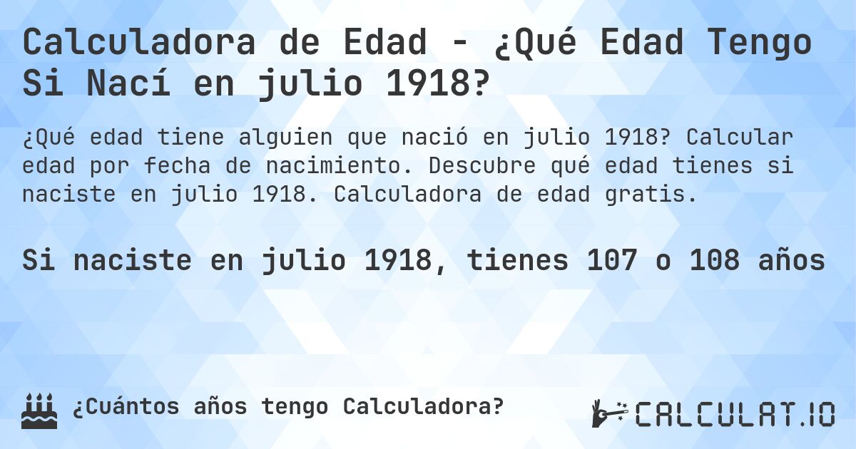 Calculadora de Edad - ¿Qué Edad Tengo Si Nací en julio 1918?. Calcular edad por fecha de nacimiento. Descubre qué edad tienes si naciste en julio 1918. Calculadora de edad gratis.