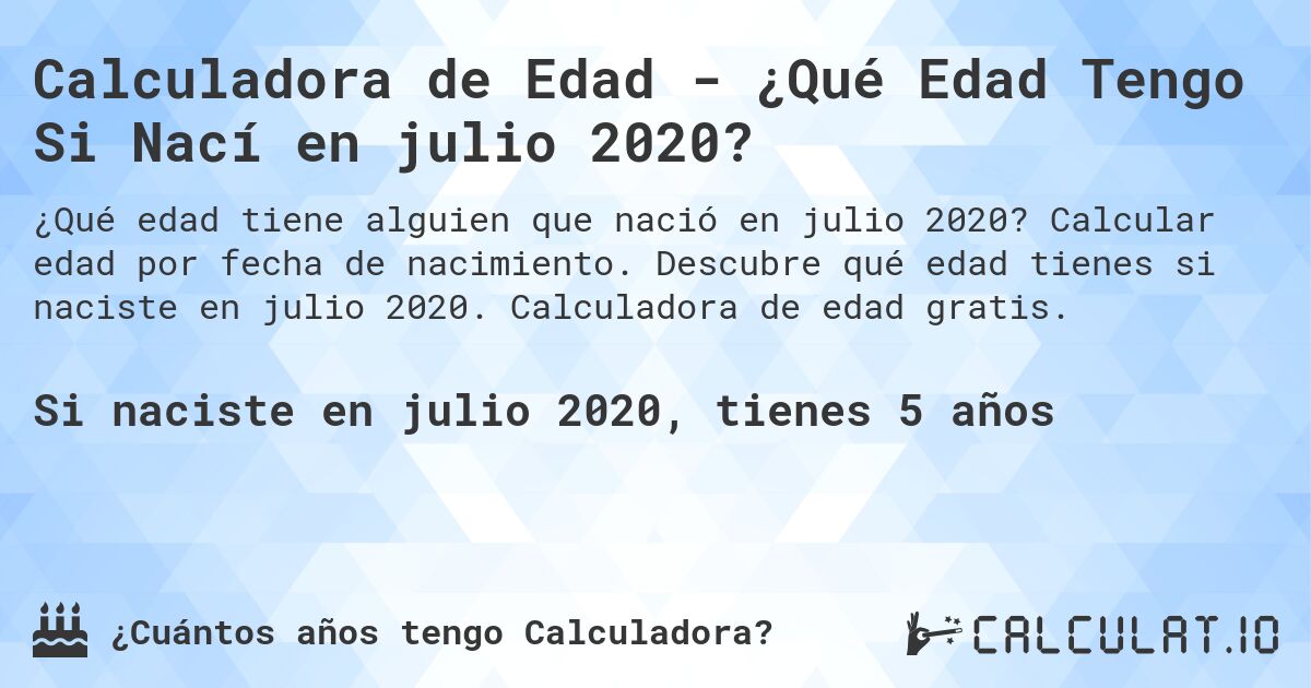 Calculadora de Edad - ¿Qué Edad Tengo Si Nací en julio 2020?. Calcular edad por fecha de nacimiento. Descubre qué edad tienes si naciste en julio 2020. Calculadora de edad gratis.