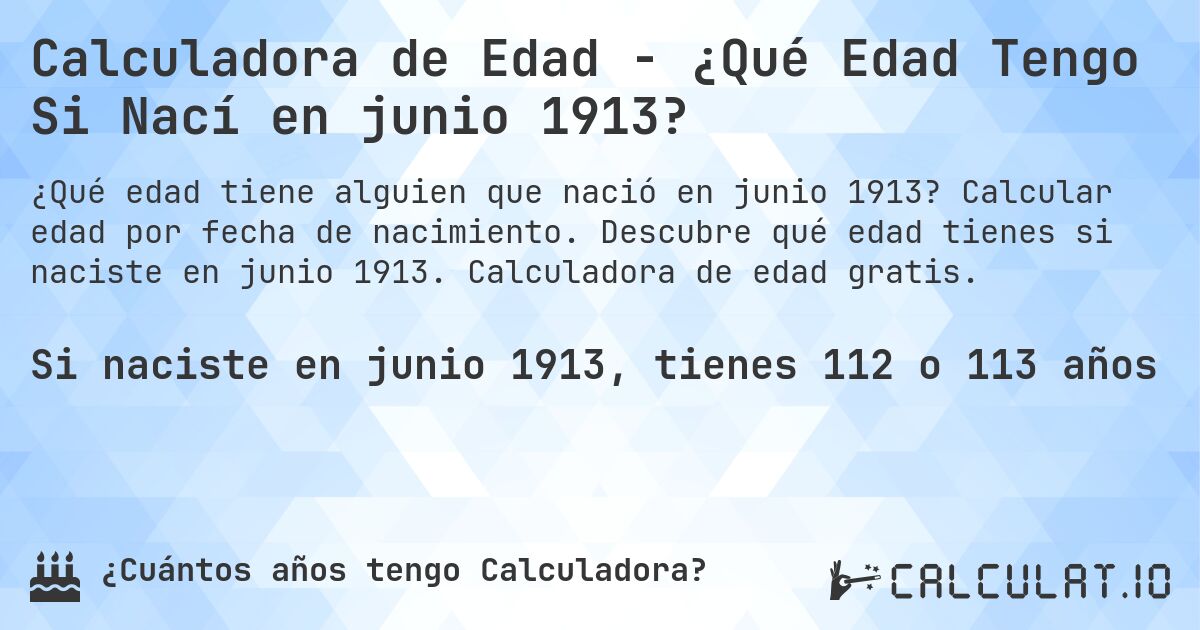 Calculadora de Edad - ¿Qué Edad Tengo Si Nací en junio 1913?. Calcular edad por fecha de nacimiento. Descubre qué edad tienes si naciste en junio 1913. Calculadora de edad gratis.