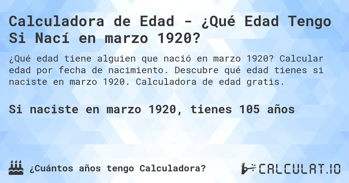 Calculadora de Edad - ¿Qué Edad Tengo Si Nací en marzo 1920?. Calcular edad por fecha de nacimiento. Descubre qué edad tienes si naciste en marzo 1920. Calculadora de edad gratis.