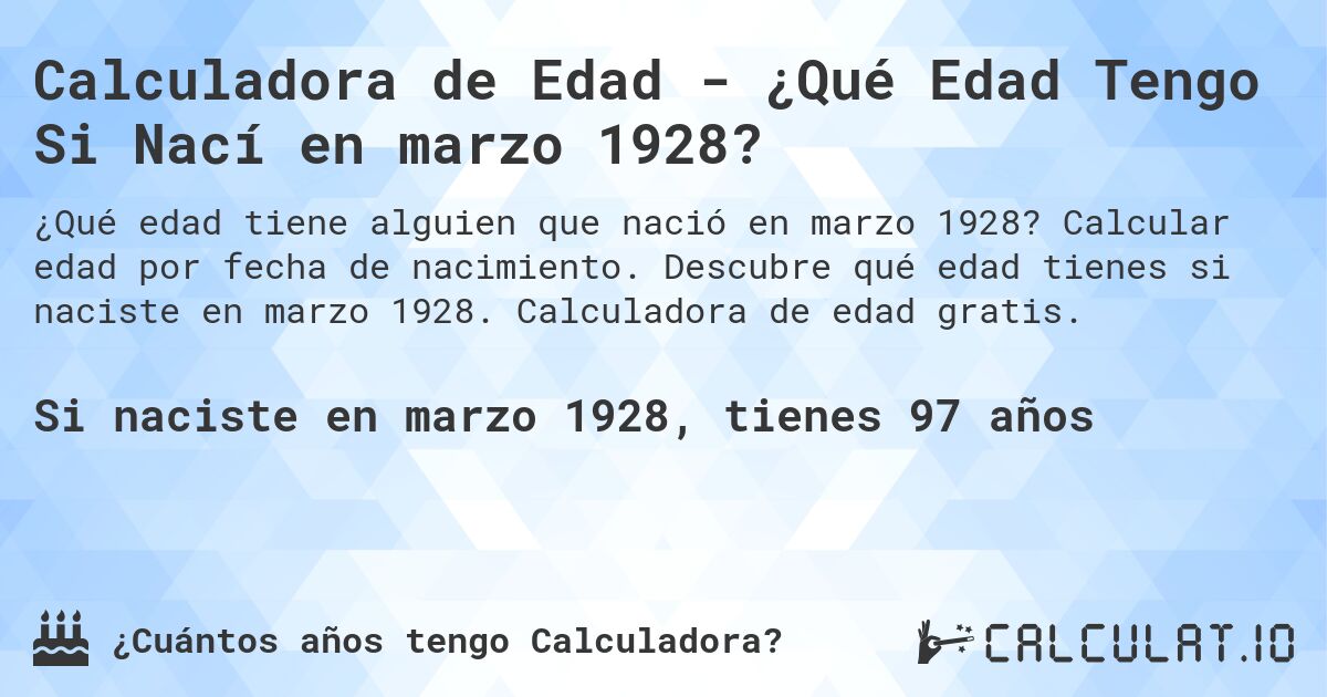 Calculadora de Edad - ¿Qué Edad Tengo Si Nací en marzo 1928?. Calcular edad por fecha de nacimiento. Descubre qué edad tienes si naciste en marzo 1928. Calculadora de edad gratis.