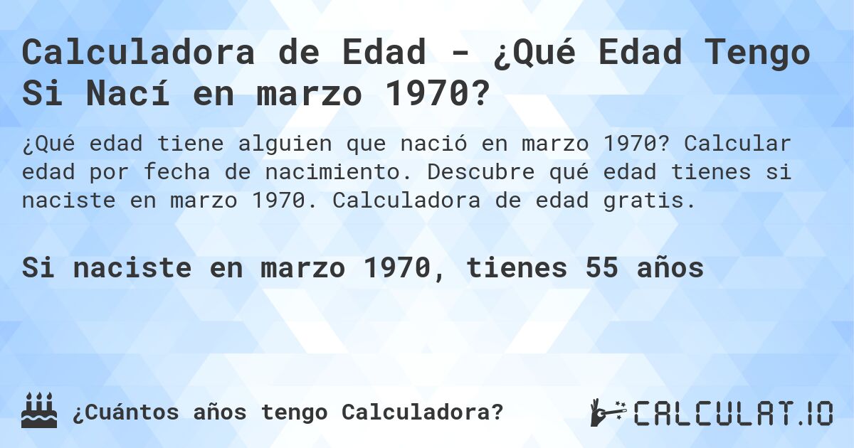 Calculadora de Edad - ¿Qué Edad Tengo Si Nací en marzo 1970?. Calcular edad por fecha de nacimiento. Descubre qué edad tienes si naciste en marzo 1970. Calculadora de edad gratis.