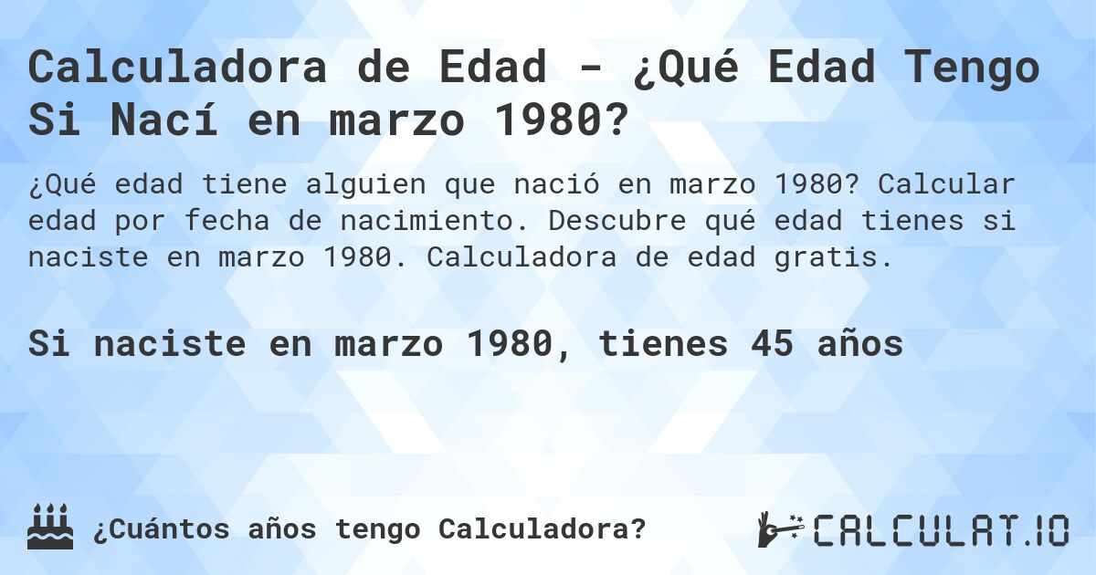 Calculadora de Edad - ¿Qué Edad Tengo Si Nací en marzo 1980?. Calcular edad por fecha de nacimiento. Descubre qué edad tienes si naciste en marzo 1980. Calculadora de edad gratis.