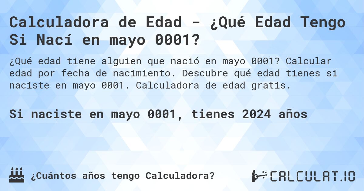 Calculadora de Edad - ¿Qué Edad Tengo Si Nací en mayo 0001?. Calcular edad por fecha de nacimiento. Descubre qué edad tienes si naciste en mayo 0001. Calculadora de edad gratis.