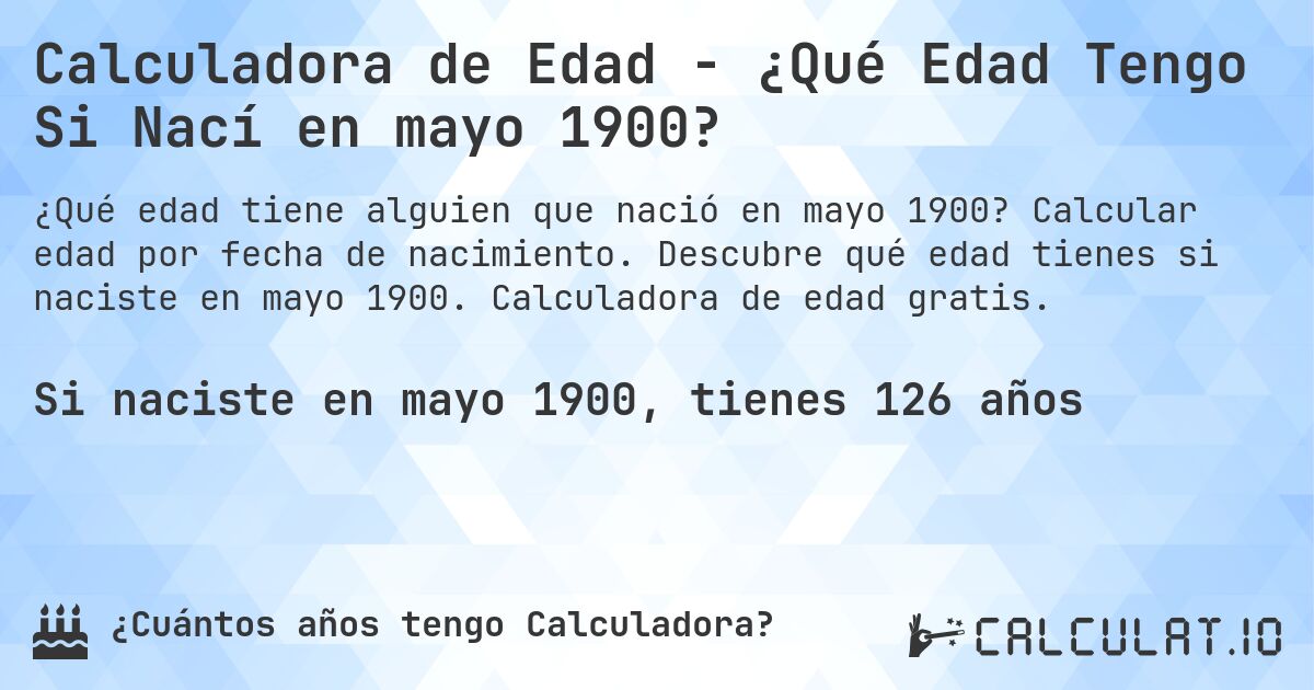 Calculadora de Edad - ¿Qué Edad Tengo Si Nací en mayo 1900?. Calcular edad por fecha de nacimiento. Descubre qué edad tienes si naciste en mayo 1900. Calculadora de edad gratis.