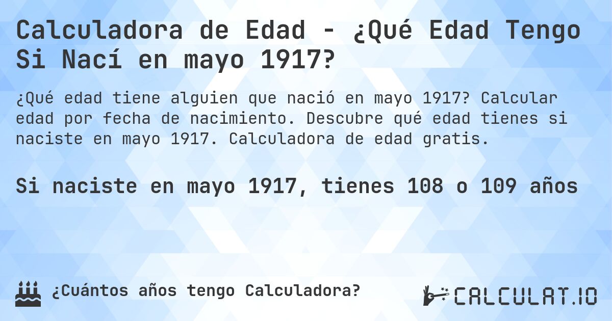 Calculadora de Edad - ¿Qué Edad Tengo Si Nací en mayo 1917?. Calcular edad por fecha de nacimiento. Descubre qué edad tienes si naciste en mayo 1917. Calculadora de edad gratis.