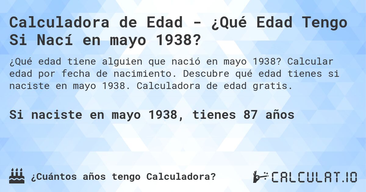 Calculadora de Edad - ¿Qué Edad Tengo Si Nací en mayo 1938?. Calcular edad por fecha de nacimiento. Descubre qué edad tienes si naciste en mayo 1938. Calculadora de edad gratis.