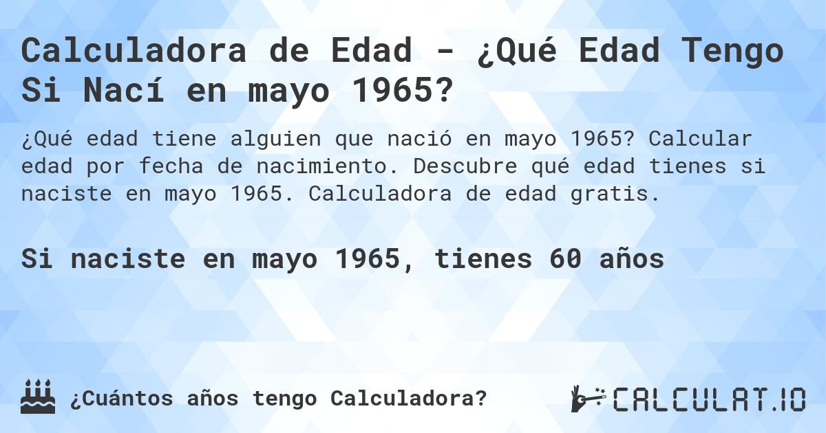 Calculadora de Edad - ¿Qué Edad Tengo Si Nací en mayo 1965?. Calcular edad por fecha de nacimiento. Descubre qué edad tienes si naciste en mayo 1965. Calculadora de edad gratis.