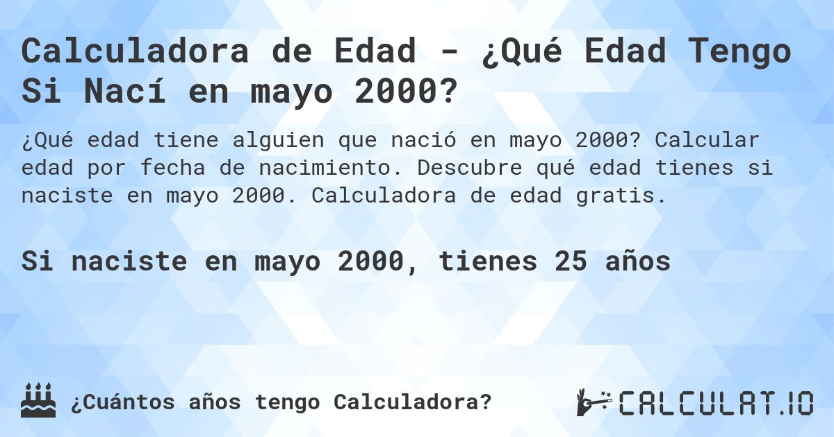 Calculadora de Edad - ¿Qué Edad Tengo Si Nací en mayo 2000?. Calcular edad por fecha de nacimiento. Descubre qué edad tienes si naciste en mayo 2000. Calculadora de edad gratis.
