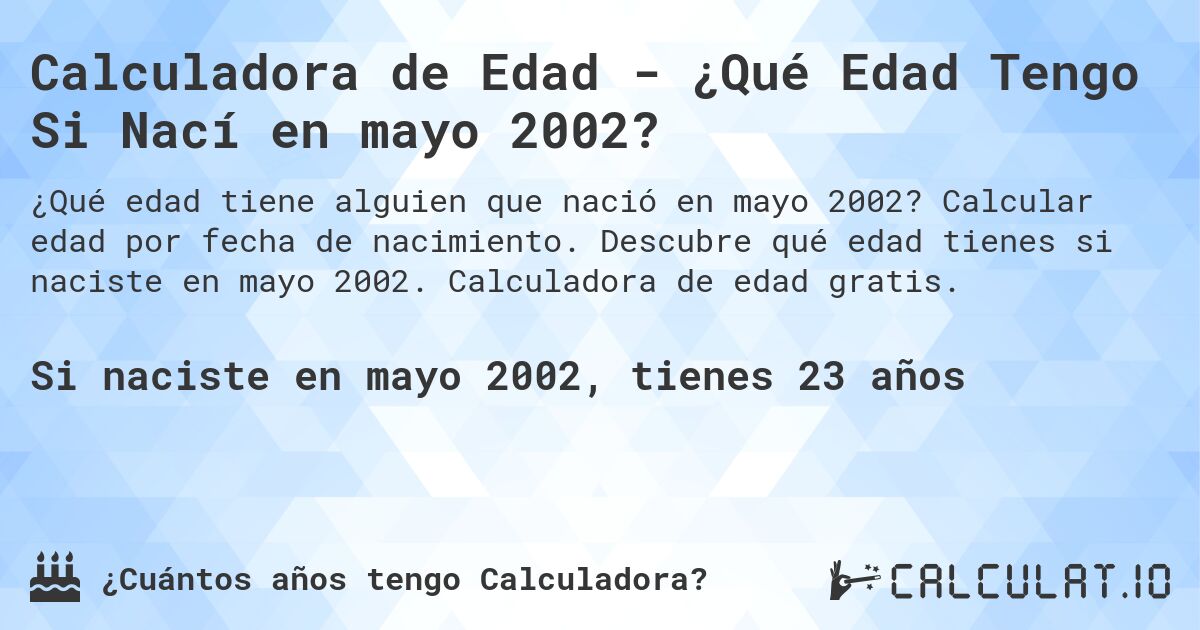 Calculadora de Edad - ¿Qué Edad Tengo Si Nací en mayo 2002?. Calcular edad por fecha de nacimiento. Descubre qué edad tienes si naciste en mayo 2002. Calculadora de edad gratis.