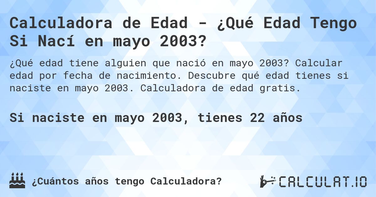 Calculadora de Edad - ¿Qué Edad Tengo Si Nací en mayo 2003?. Calcular edad por fecha de nacimiento. Descubre qué edad tienes si naciste en mayo 2003. Calculadora de edad gratis.