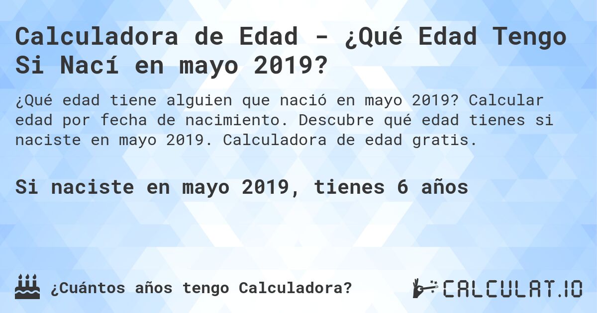 Calculadora de Edad - ¿Qué Edad Tengo Si Nací en mayo 2019?. Calcular edad por fecha de nacimiento. Descubre qué edad tienes si naciste en mayo 2019. Calculadora de edad gratis.