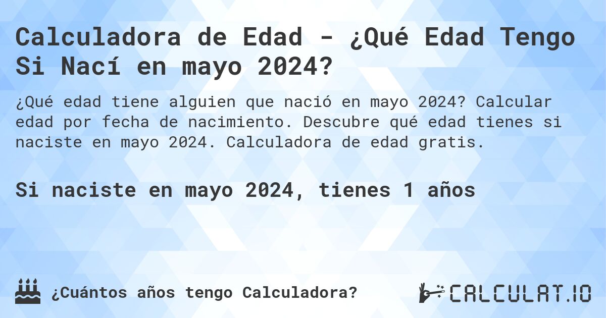 Calculadora de Edad - ¿Qué Edad Tengo Si Nací en mayo 2024?. Calcular edad por fecha de nacimiento. Descubre qué edad tienes si naciste en mayo 2024. Calculadora de edad gratis.