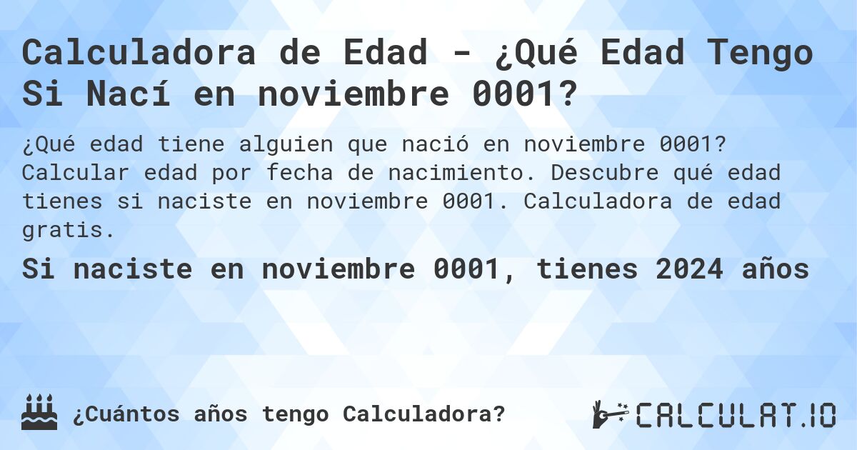 Calculadora de Edad - ¿Qué Edad Tengo Si Nací en noviembre 0001?. Calcular edad por fecha de nacimiento. Descubre qué edad tienes si naciste en noviembre 0001. Calculadora de edad gratis.