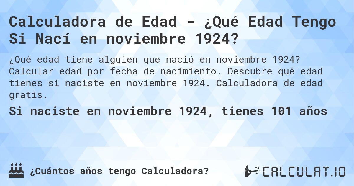 Calculadora de Edad - ¿Qué Edad Tengo Si Nací en noviembre 1924?. Calcular edad por fecha de nacimiento. Descubre qué edad tienes si naciste en noviembre 1924. Calculadora de edad gratis.
