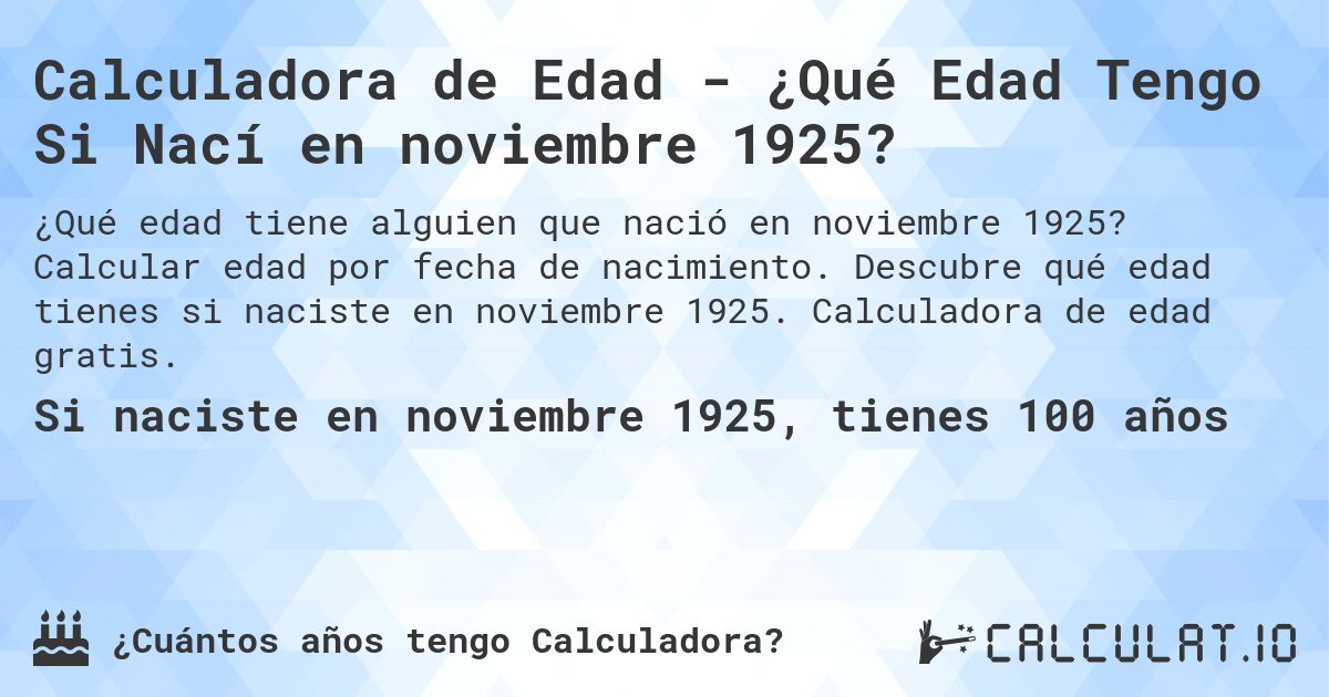 Calculadora de Edad - ¿Qué Edad Tengo Si Nací en noviembre 1925?. Calcular edad por fecha de nacimiento. Descubre qué edad tienes si naciste en noviembre 1925. Calculadora de edad gratis.