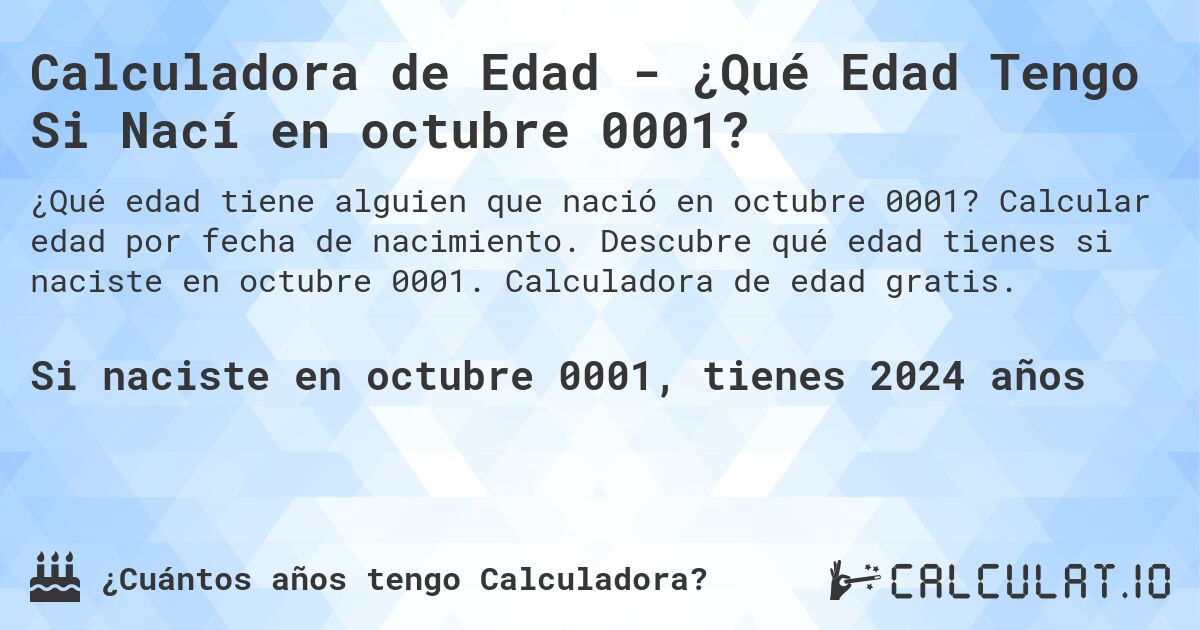 Calculadora de Edad - ¿Qué Edad Tengo Si Nací en octubre 0001?. Calcular edad por fecha de nacimiento. Descubre qué edad tienes si naciste en octubre 0001. Calculadora de edad gratis.