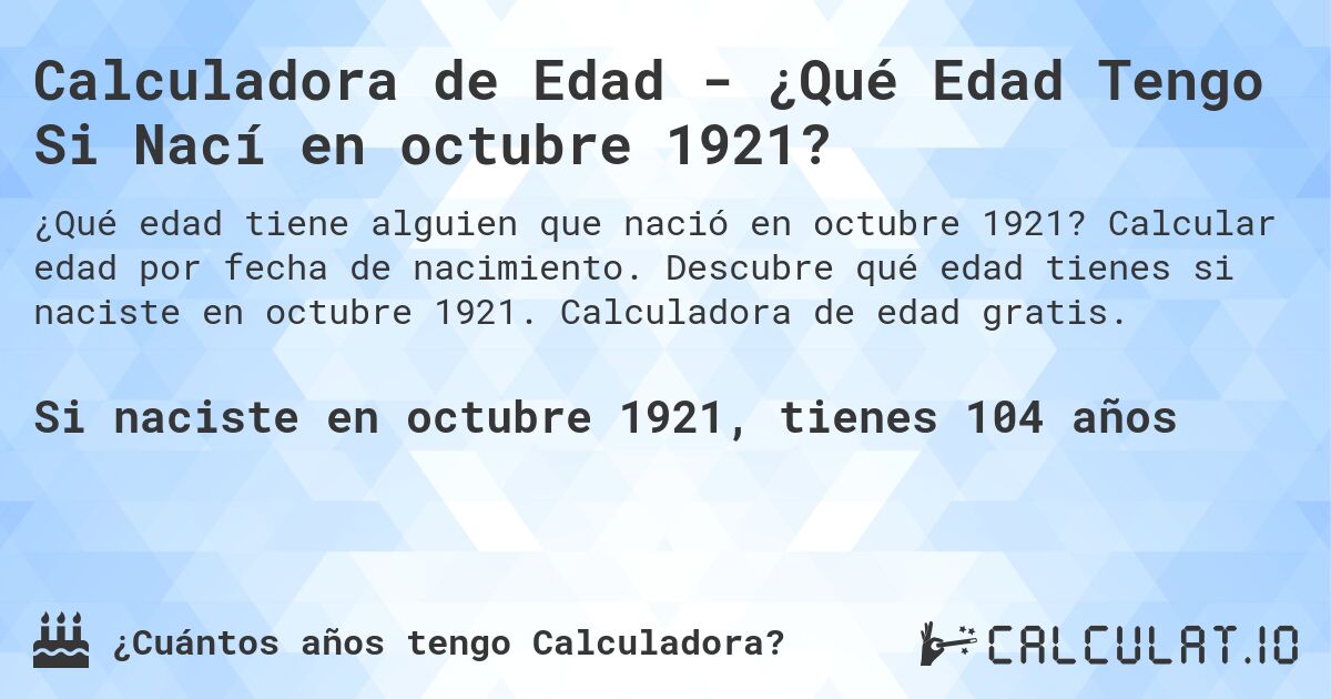 Calculadora de Edad - ¿Qué Edad Tengo Si Nací en octubre 1921?. Calcular edad por fecha de nacimiento. Descubre qué edad tienes si naciste en octubre 1921. Calculadora de edad gratis.