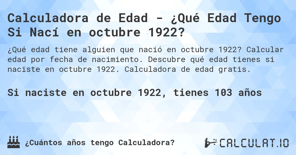Calculadora de Edad - ¿Qué Edad Tengo Si Nací en octubre 1922?. Calcular edad por fecha de nacimiento. Descubre qué edad tienes si naciste en octubre 1922. Calculadora de edad gratis.