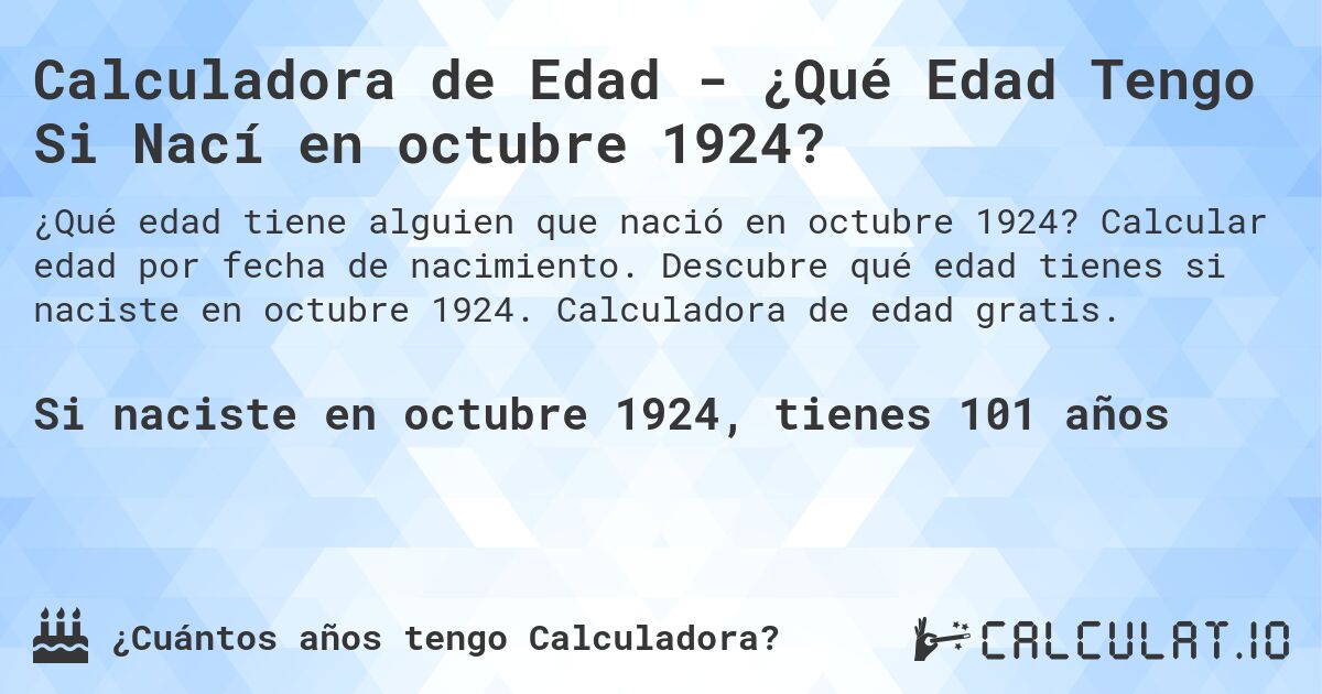 Calculadora de Edad - ¿Qué Edad Tengo Si Nací en octubre 1924?. Calcular edad por fecha de nacimiento. Descubre qué edad tienes si naciste en octubre 1924. Calculadora de edad gratis.