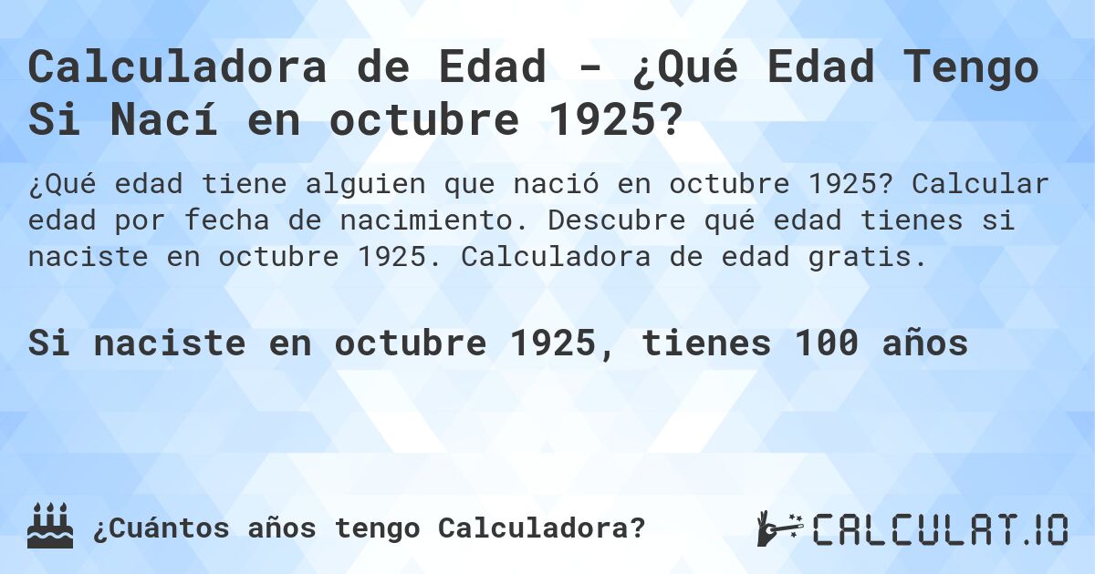 Calculadora de Edad - ¿Qué Edad Tengo Si Nací en octubre 1925?. Calcular edad por fecha de nacimiento. Descubre qué edad tienes si naciste en octubre 1925. Calculadora de edad gratis.