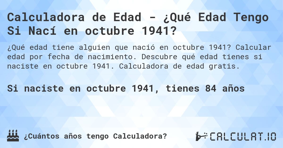 Calculadora de Edad - ¿Qué Edad Tengo Si Nací en octubre 1941?. Calcular edad por fecha de nacimiento. Descubre qué edad tienes si naciste en octubre 1941. Calculadora de edad gratis.
