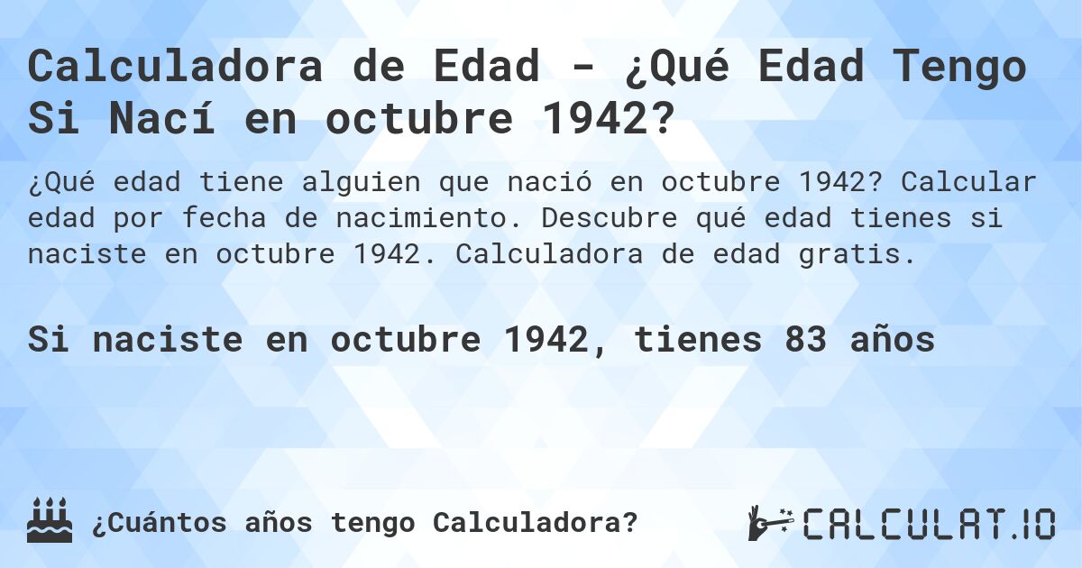 Calculadora de Edad - ¿Qué Edad Tengo Si Nací en octubre 1942?. Calcular edad por fecha de nacimiento. Descubre qué edad tienes si naciste en octubre 1942. Calculadora de edad gratis.