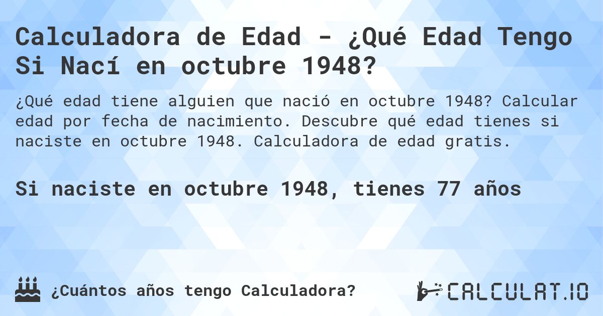 Calculadora de Edad - ¿Qué Edad Tengo Si Nací en octubre 1948?. Calcular edad por fecha de nacimiento. Descubre qué edad tienes si naciste en octubre 1948. Calculadora de edad gratis.