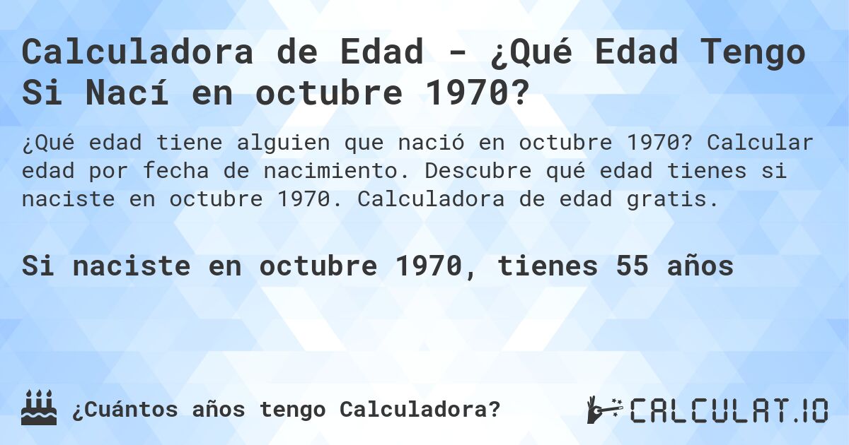 Calculadora de Edad - ¿Qué Edad Tengo Si Nací en octubre 1970?. Calcular edad por fecha de nacimiento. Descubre qué edad tienes si naciste en octubre 1970. Calculadora de edad gratis.