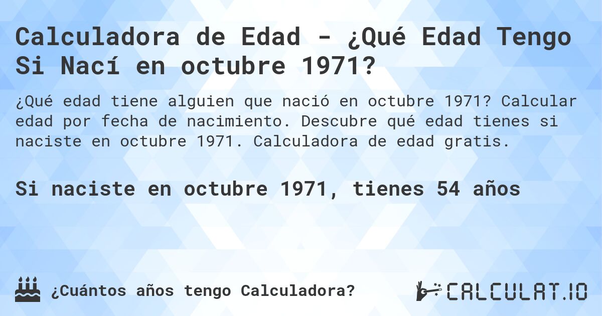 Calculadora de Edad - ¿Qué Edad Tengo Si Nací en octubre 1971?. Calcular edad por fecha de nacimiento. Descubre qué edad tienes si naciste en octubre 1971. Calculadora de edad gratis.