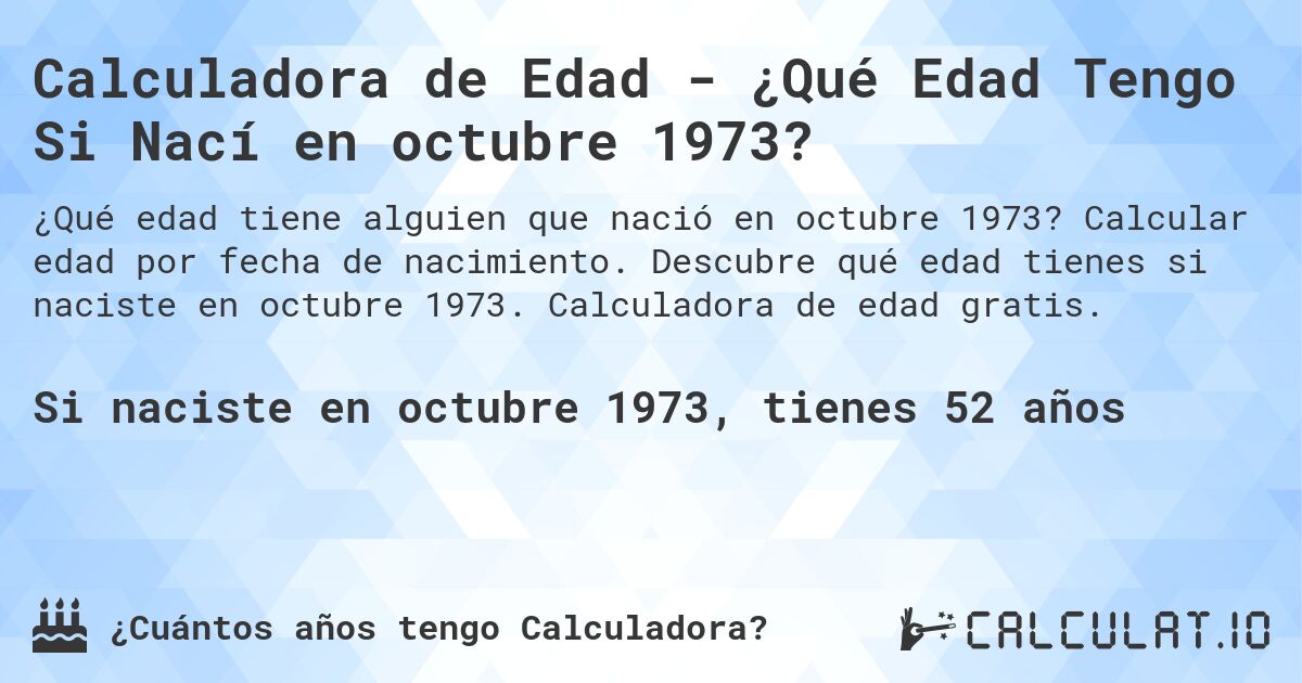Calculadora de Edad - ¿Qué Edad Tengo Si Nací en octubre 1973?. Calcular edad por fecha de nacimiento. Descubre qué edad tienes si naciste en octubre 1973. Calculadora de edad gratis.
