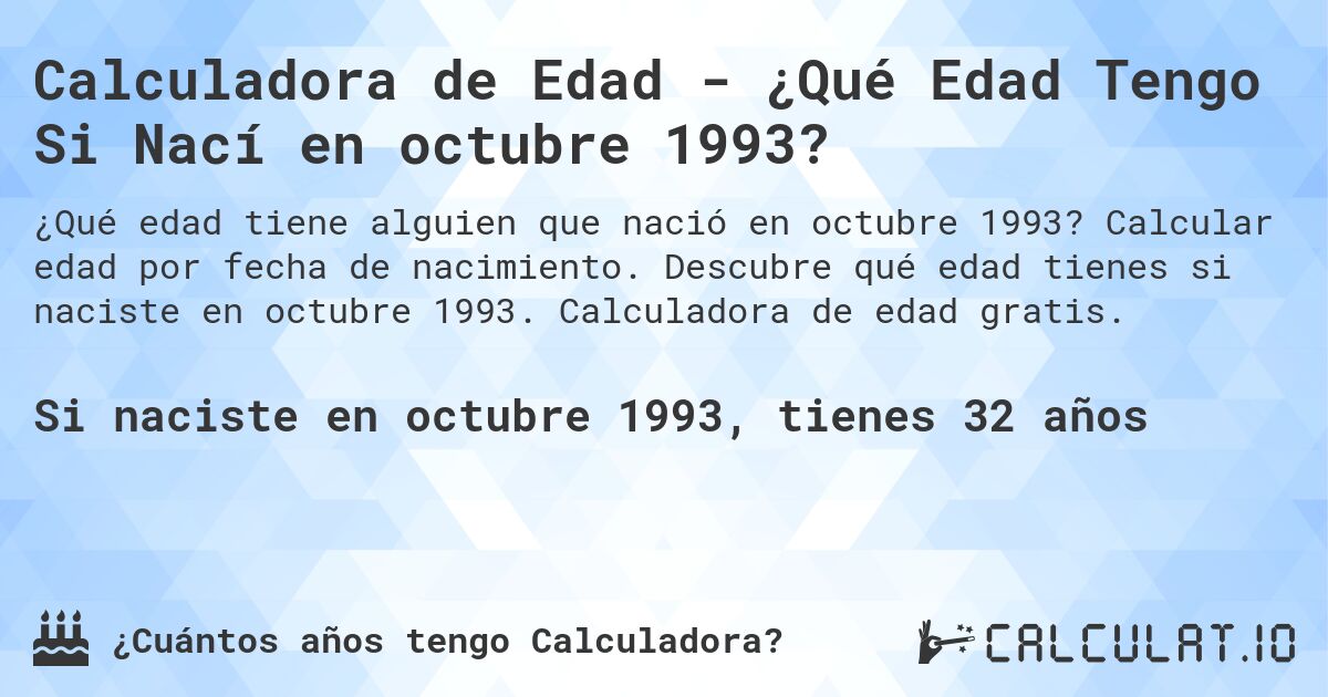 Calculadora de Edad - ¿Qué Edad Tengo Si Nací en octubre 1993?. Calcular edad por fecha de nacimiento. Descubre qué edad tienes si naciste en octubre 1993. Calculadora de edad gratis.