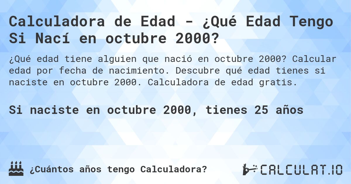 Calculadora de Edad - ¿Qué Edad Tengo Si Nací en octubre 2000?. Calcular edad por fecha de nacimiento. Descubre qué edad tienes si naciste en octubre 2000. Calculadora de edad gratis.